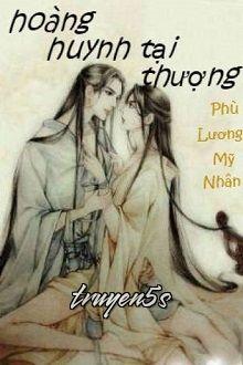 truyện Hoàng Huynh Tại Thượng Đọc truyện Hoàng Huynh Tại Thượng - Phù Lương Mỹ Nhân