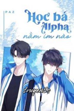 Đọc truyện Học Bá Alpha, Nằm Im Nào - Paz