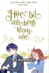 truyện Học Bá, Anh Bệnh Không Nhẹ Đọc truyện Học Bá, Anh Bệnh Không Nhẹ - Dụ Viên Thiêu Tiên Thảo