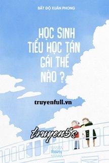 truyện Học Sinh Tiểu Học Tán Gái Thế Nào? Đọc truyện Học Sinh Tiểu Học Tán Gái Thế Nào? - Bất Độ Xuân Phong