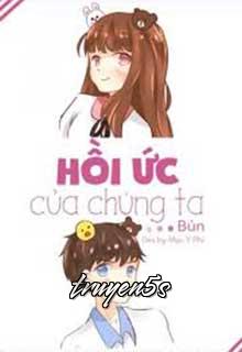 truyện Hồi Ức Của Chúng Ta Đọc truyện Hồi Ức Của Chúng Ta - Vong Xuyên Nhất Bạch Điều