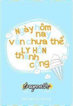 Đọc truyện Hôm Nay Cũng Không Thể Ly Hôn Thành Công - Hàn Thục
