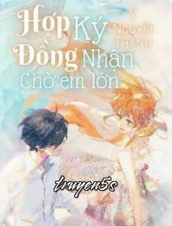 Đọc truyện Hợp Đồng Ký Nhận Chờ Em Lớn - Ý Nguyệt Thanh