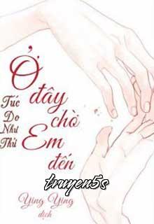 Đọc truyện [Hư Nhĩ Dĩ Đãi] Ở Đây Chờ Em Đến! - Túc Do Như Thử