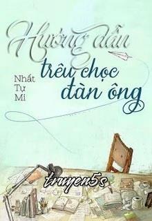 truyện Hướng Dẫn Trêu Chọc Đàn Ông Đọc truyện Hướng Dẫn Trêu Chọc Đàn Ông - Nhất Tự Mi