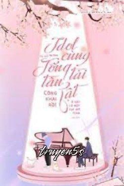 Đọc truyện Idol Cùng Tổng Tài Tàn Tật Công Khai Rồi! - Tú Sinh
