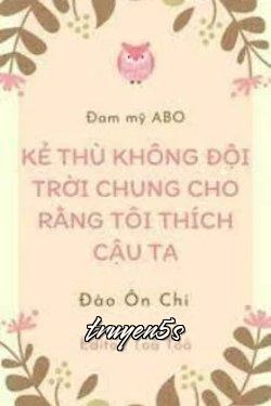 Đọc truyện Kẻ Thù Không Đội Trời Chung Cho Rằng Tôi Thích Cậu Ta - Đào Ôn Chi