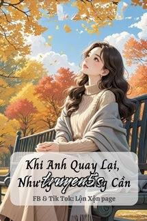 truyện Khi Anh Quay Lại, Nhưng Tôi Chẳng Cần Đọc truyện Khi Anh Quay Lại, Nhưng Tôi Chẳng Cần - Lệ Chi Khí Thủy Thủy