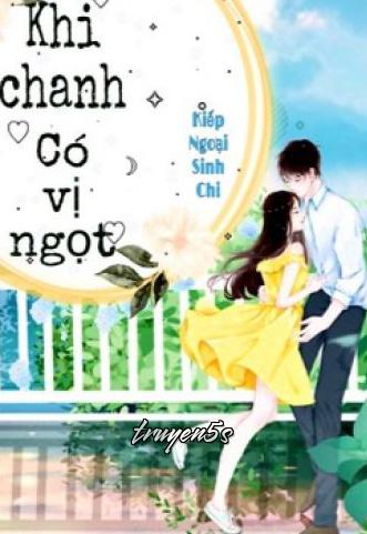 truyện Khi Chanh Có Vị Ngọt Đọc truyện Khi Chanh Có Vị Ngọt - Kiếp Ngoại Sinh Chi