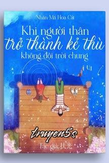 truyện Khi Người Thân Trở Thành Kẻ Thù Không Đội Trời Chung Đọc truyện Khi Người Thân Trở Thành Kẻ Thù Không Đội Trời Chung - Phù Quang/扶光