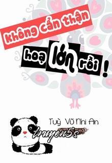 truyện Không Cẩn Thận, Họa Lớn Rồi! Đọc truyện Không Cẩn Thận, Họa Lớn Rồi! - Tùy Vũ Nhi An