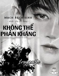 truyện Không Thể Phản Kháng Đọc truyện Không Thể Phản Kháng - Mạch Bách Sinh