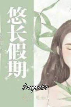 truyện Kỳ Nghỉ Dài Của Ảnh Hậu Đọc truyện Kỳ Nghỉ Dài Của Ảnh Hậu - Trà Xuân Đào Đào