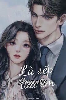 truyện Là Sếp Lừa Em Đọc truyện Là Sếp Lừa Em - Ngư Hoả Hoả