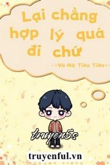 truyện Lại Chẳng Hợp Lý Quá Đi Chứ Đọc truyện Lại Chẳng Hợp Lý Quá Đi Chứ - Vũ Mộ Tiêu Tiêu