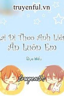 Đọc truyện Lại Đi Theo Anh Liền Ăn Luôn Em - Dục Hiểu