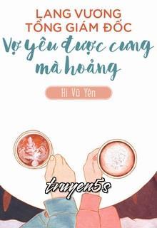 truyện Lang Vương Tổng Giám Đốc: Vợ Yêu Được Cưng Mà Hoảng Đọc truyện Lang Vương Tổng Giám Đốc: Vợ Yêu Được Cưng Mà Hoảng - Hi Vũ Yên
