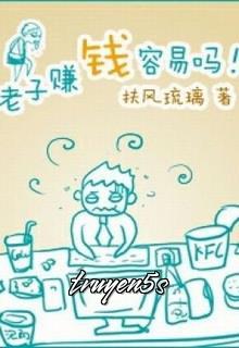 truyện Lão Tử Kiếm Tiền Dễ Lắm Sao! Đọc truyện Lão Tử Kiếm Tiền Dễ Lắm Sao! - Phù Phong Lưu Ly