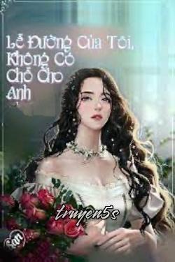 truyện Lễ Đường Của Tôi Không Có Chỗ Cho Anh Đọc truyện Lễ Đường Của Tôi Không Có Chỗ Cho Anh - San