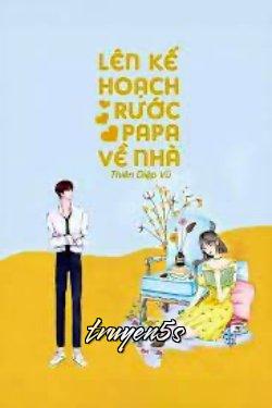 truyện Lên Kế Hoạch Rước Papa Về Nhà! Đọc truyện Lên Kế Hoạch Rước Papa Về Nhà! - Thiên Diệp Vũ
