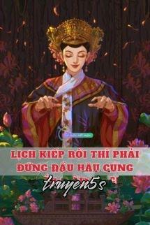 truyện Lịch Kiếp Rồi Thì Phải Đứng Đầu Hậu Cung Đọc truyện Lịch Kiếp Rồi Thì Phải Đứng Đầu Hậu Cung - Sai Nhất