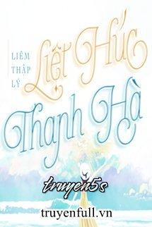 truyện Liệt Húc Thanh Hà Đọc truyện Liệt Húc Thanh Hà - Liêm Thập Lí