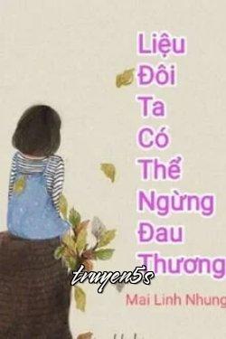 truyện Liệu Đôi Ta Có Thể Ngừng Đau Thương Đọc truyện Liệu Đôi Ta Có Thể Ngừng Đau Thương - Mai Linh Nhung