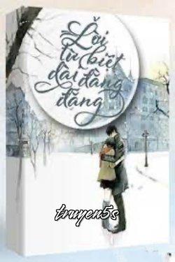 truyện Lời Từ Biệt Dài Đằng Đẵng Đọc truyện Lời Từ Biệt Dài Đằng Đẵng - Bát Nguyệt Trường An