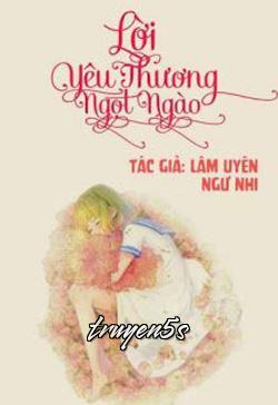 truyện Lời Yêu Thương Ngọt Ngào Đọc truyện Lời Yêu Thương Ngọt Ngào - Lâm Uyên Ngư Nhi