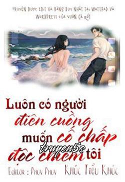 Đọc truyện Luôn Có Người Điên Cuồng Cố Chấp Muốn Độc Chiếm Tôi - Khúc Tiểu Khúc