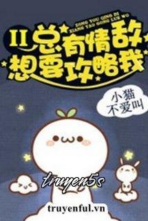 truyện Luôn Có Tình Địch Muốn Công Lược Ta 2 Đọc truyện Luôn Có Tình Địch Muốn Công Lược Ta 2 - Tiểu Miêu Bất Ái Khiếu