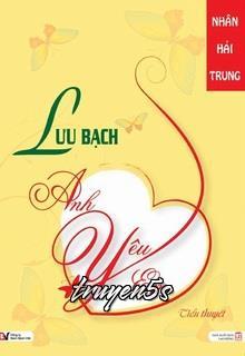truyện Lưu Bạch, Anh Yêu Em Đọc truyện Lưu Bạch, Anh Yêu Em - Nhân Hải Trung