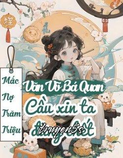 truyện Mắc Nợ Trăm Triệu Văn Võ Bá Quan Cầu Xin Ta Đừng Chết Đọc truyện Mắc Nợ Trăm Triệu Văn Võ Bá Quan Cầu Xin Ta Đừng Chết - Thập Vĩ Thố