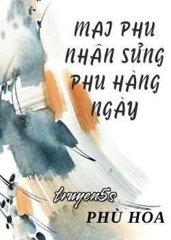 Đọc truyện Mai Phu Nhân Sủng Phu Hàng Ngày - Phù Hoa