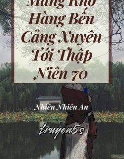 Đọc truyện Mang Kho Hàng Bến Cảng Xuyên Tới Thập Niên 70 - Nhiên Nhiên An