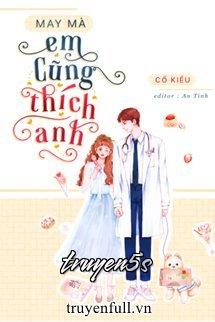 truyện May Mà Em Cũng Thích Anh Đọc truyện May Mà Em Cũng Thích Anh - Cố Kiều
