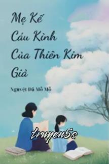 truyện Mẹ Kế Cáu Kỉnh Của Thiên Kim Giả Đọc truyện Mẹ Kế Cáu Kỉnh Của Thiên Kim Giả - Nguyệt Dã Mỗ Mỗ