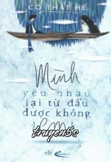 Đọc truyện Mình Yêu Nhau Lại Từ Đầu Được Không Em - Cố Thất Hề