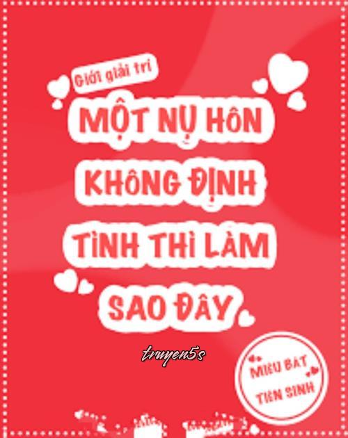 Đọc truyện Một Nụ Hôn Không Định Tình Thì Làm Sao Đây - Miêu Bát Tiên Sinh