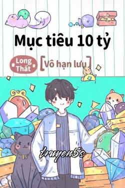 truyện Mục Tiêu 10 Tỷ Đọc truyện Mục Tiêu 10 Tỷ - Long Thất