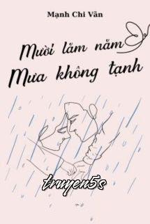 truyện Mười Lăm Năm Mưa Không Tạnh - Mạnh Chi Vãn Đọc truyện Mười Lăm Năm Mưa Không Tạnh - Mạnh Chi Vãn - Mạnh Chi Vãn