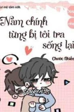 truyện Nam Chính Từng Bị Tôi Tra Sống Lại Đọc truyện Nam Chính Từng Bị Tôi Tra Sống Lại - Chước Nhiễm