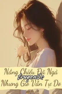 truyện Nắng Chiều Đã Ngả Nhưng Gió Vẫn Tự Do Đọc truyện Nắng Chiều Đã Ngả Nhưng Gió Vẫn Tự Do - Tự An