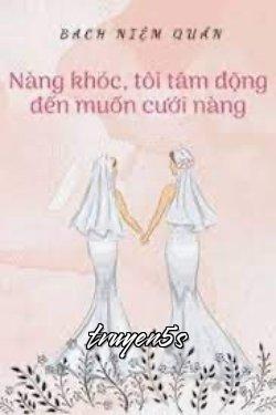 truyện Nàng Khóc, Tôi Tâm Động Đến Muốn Cưới Nàng Đọc truyện Nàng Khóc, Tôi Tâm Động Đến Muốn Cưới Nàng - Bạch Niệm Quân