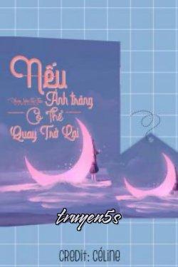 truyện Nếu Ánh Trăng Có Thể Quay Lại Đọc truyện Nếu Ánh Trăng Có Thể Quay Lại - Xuân Sơn Tái Tửu
