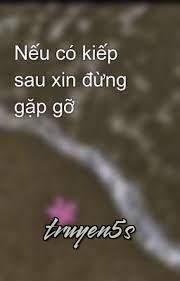 truyện Nếu Có Kiếp Sau, Xin Đừng Gặp Gỡ! Đọc truyện Nếu Có Kiếp Sau, Xin Đừng Gặp Gỡ! - Mặc Niên