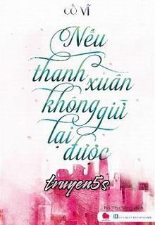 truyện Nếu Thanh Xuân Không Giữ Lại Được Đọc truyện Nếu Thanh Xuân Không Giữ Lại Được - Cố Vĩ