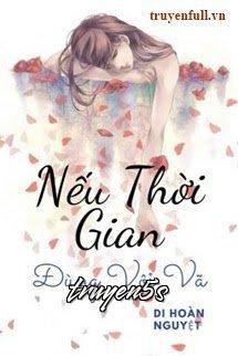 truyện Nếu Thời Gian Đừng Vội Vã Đọc truyện Nếu Thời Gian Đừng Vội Vã - Di Hoàn Nguyệt