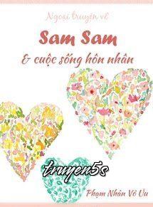 truyện Ngoại Truyện Về Sam Sam Và Cuộc Sống Hôn Nhân Đọc truyện Ngoại Truyện Về Sam Sam Và Cuộc Sống Hôn Nhân - Phạm Nhân Vô Ưu