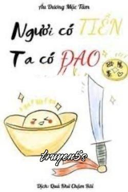 truyện Ngươi Có Tiền, Ta Có Đao Đọc truyện Ngươi Có Tiền, Ta Có Đao - Âu Dương Mặc Tâm